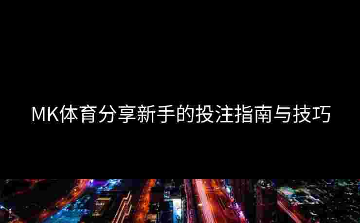 MK体育分享新手的投注指南与技巧